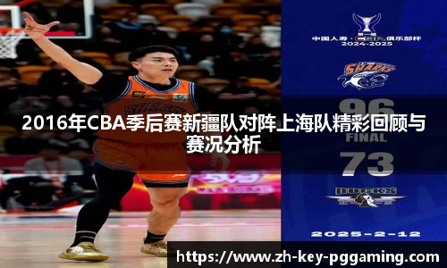 2016年CBA季后赛新疆队对阵上海队精彩回顾与赛况分析