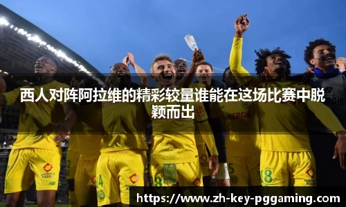 西人对阵阿拉维的精彩较量谁能在这场比赛中脱颖而出